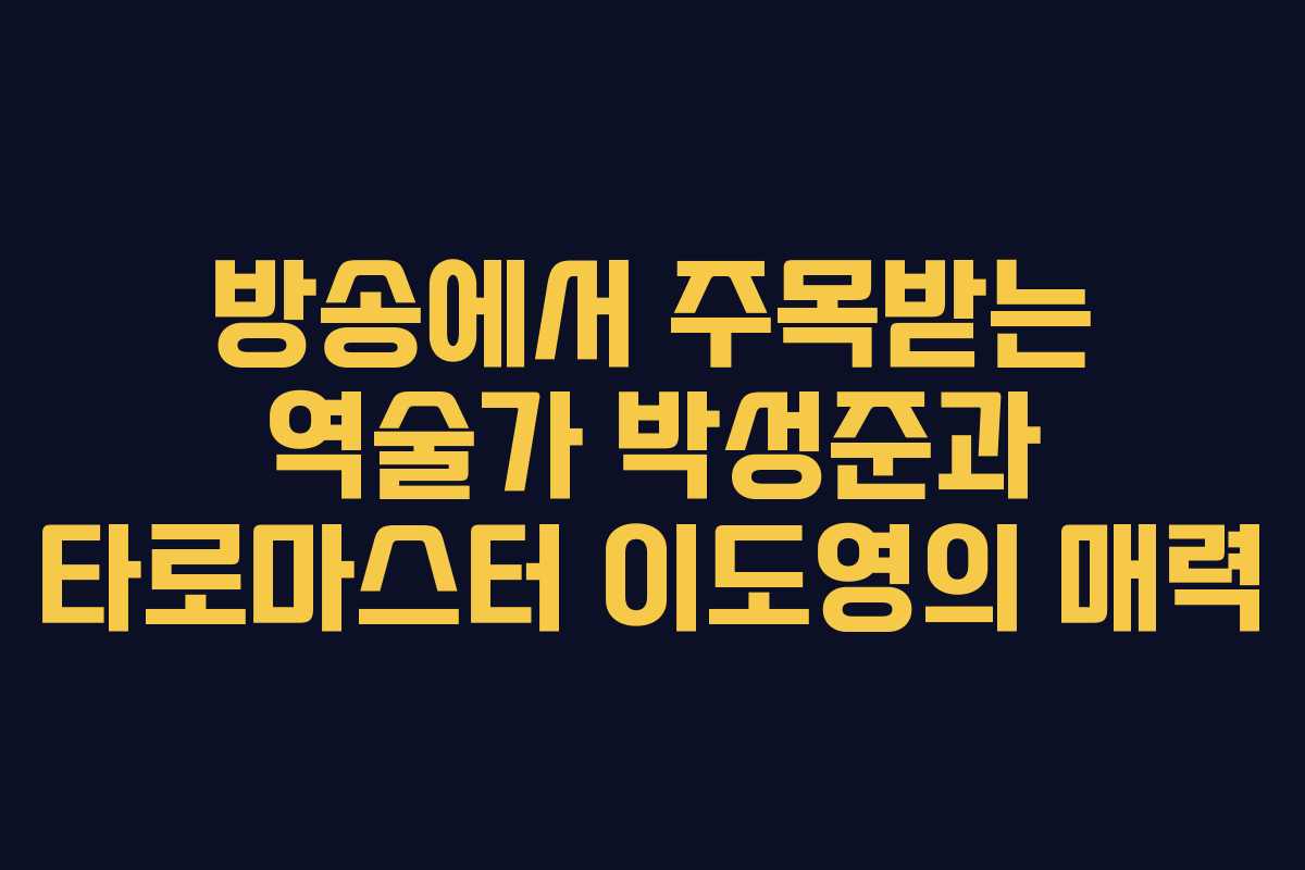 방송에서 주목받는 역술가 박성준과 타로마스터 이도영의 매력