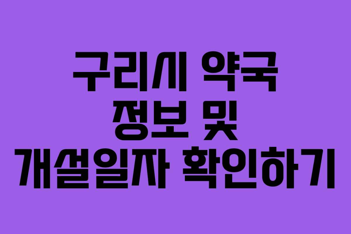 구리시 약국 정보 및 개설일자 확인하기