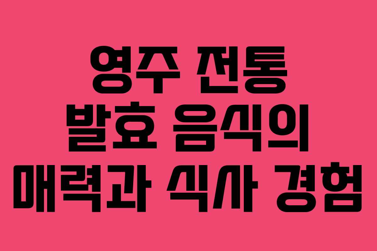 영주 전통 발효 음식의 매력과 식사 경험