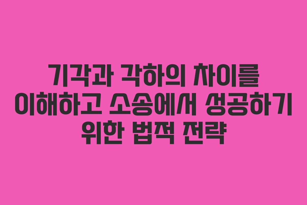 기각과 각하의 차이를 이해하고 소송에서 성공하기 위한 법적 전략