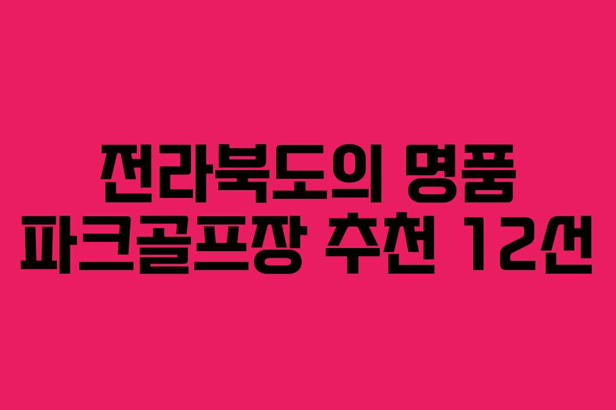 전라북도의 명품 파크골프장 추천 12선