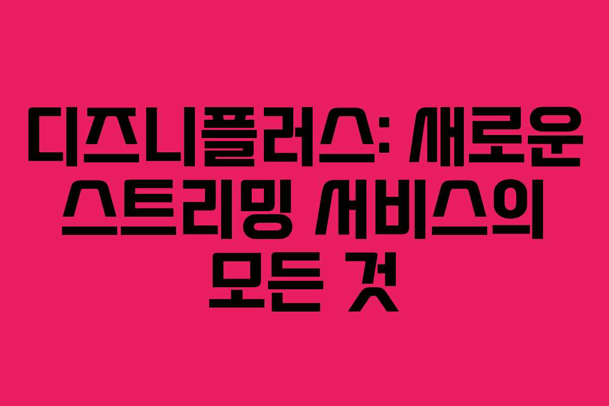 디즈니플러스: 새로운 스트리밍 서비스의 모든 것