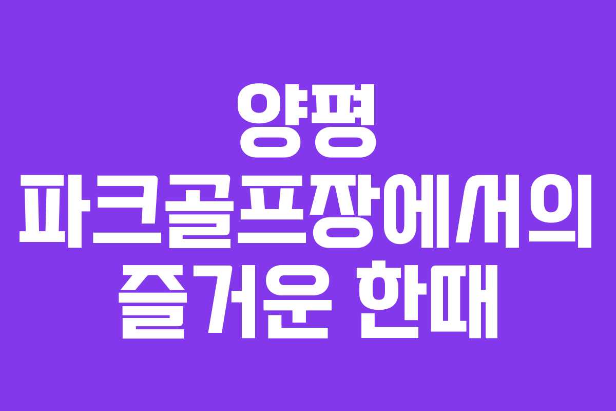 양평 파크골프장에서의 즐거운 한때