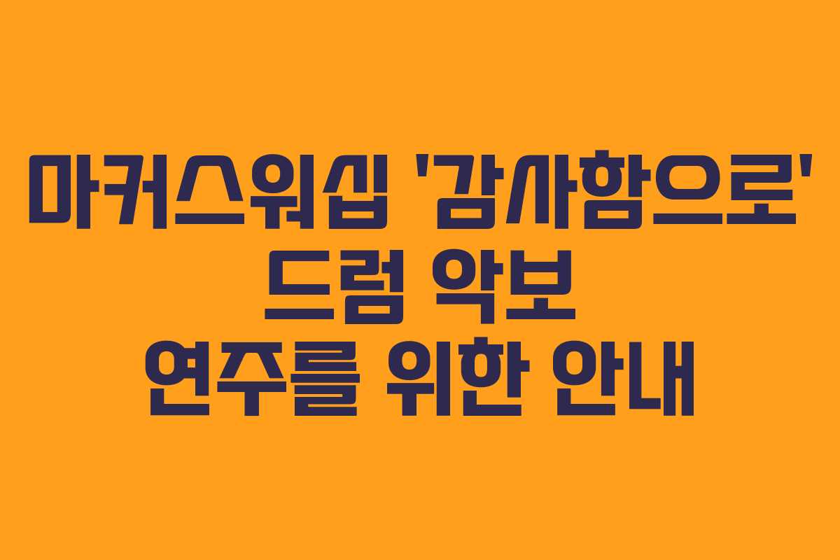 마커스워십 ‘감사함으로’ 드럼 악보 연주를 위한 안내