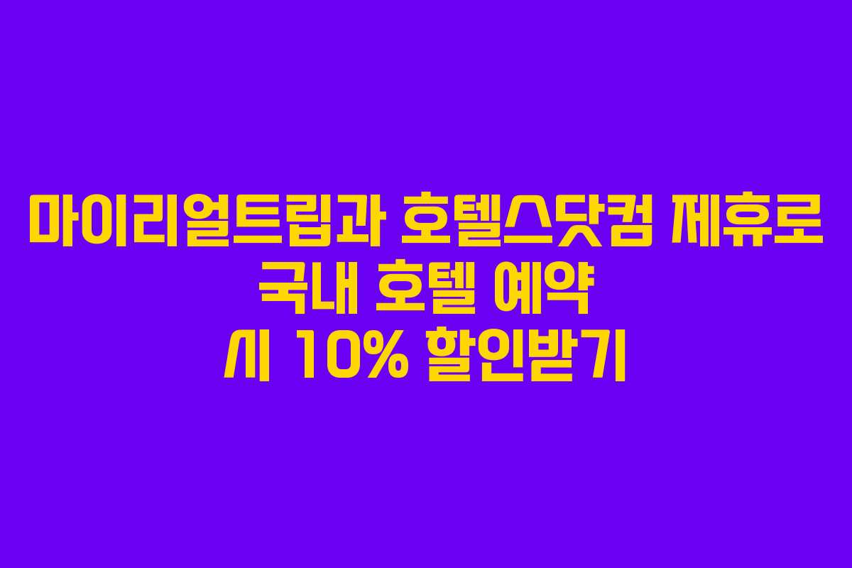 마이리얼트립과 호텔스닷컴 제휴로 국내 호텔 예약 시 10% 할인받기