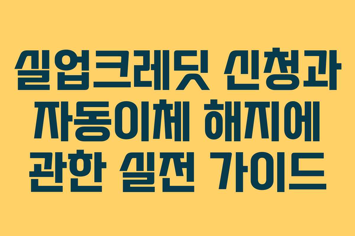 실업크레딧 신청과 자동이체 해지에 관한 실전 가이드