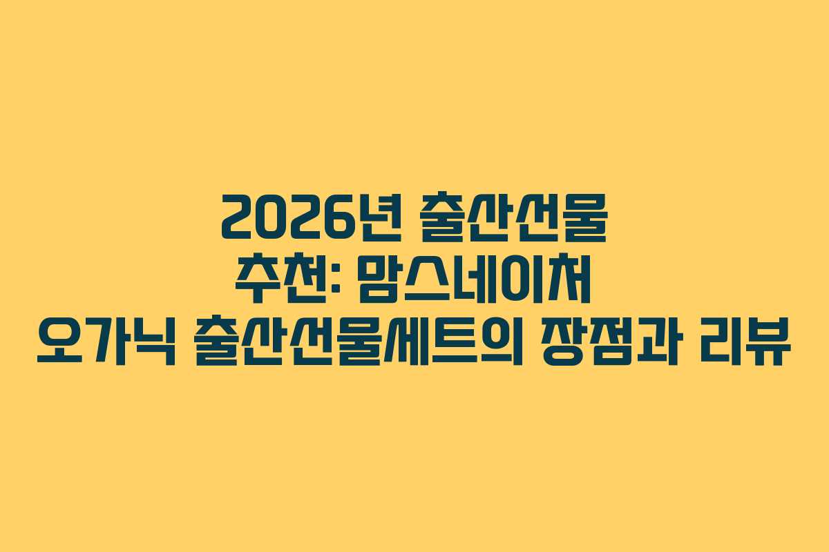 2026년 출산선물 추천: 맘스네이처 오가닉 출산선물세트의 장점과 리뷰