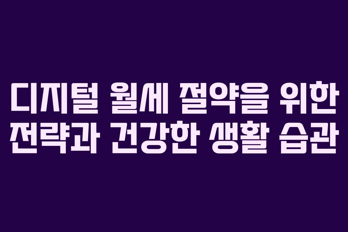 디지털 월세 절약을 위한 전략과 건강한 생활 습관