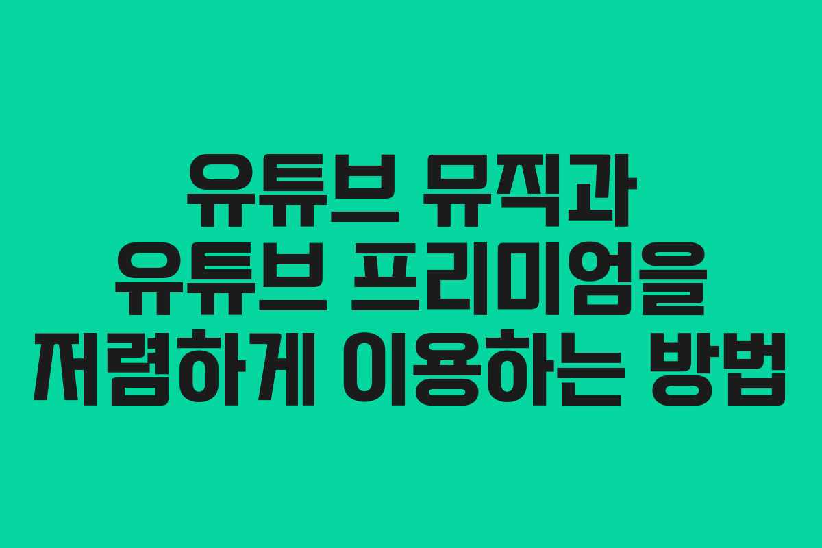 유튜브 뮤직과 유튜브 프리미엄을 저렴하게 이용하는 방법