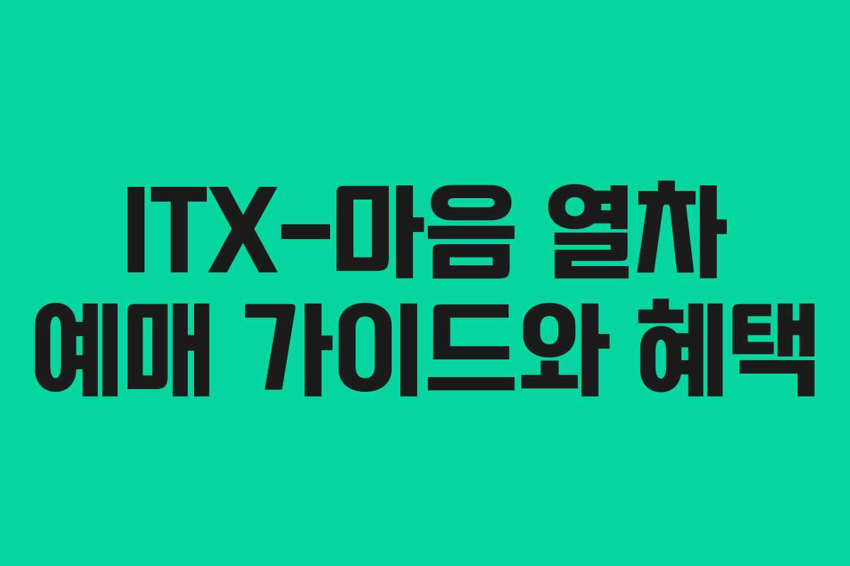 ITX-마음 열차 예매 가이드와 혜택
