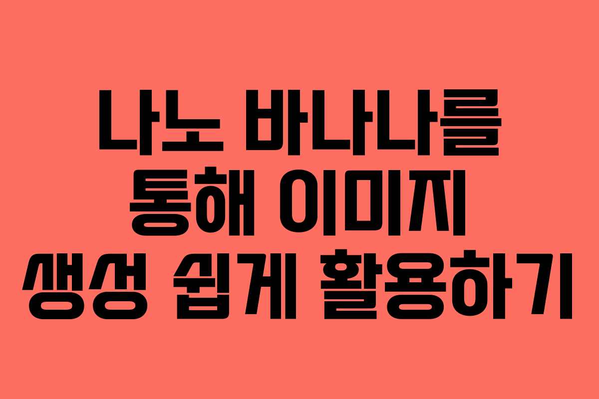 나노 바나나를 통해 이미지 생성 쉽게 활용하기