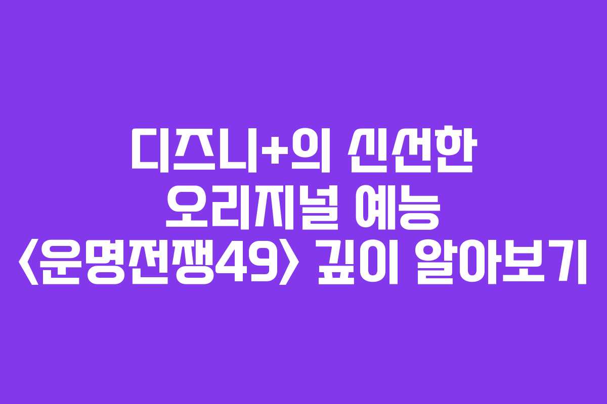 디즈니+의 신선한 오리지널 예능  깊이 알아보기