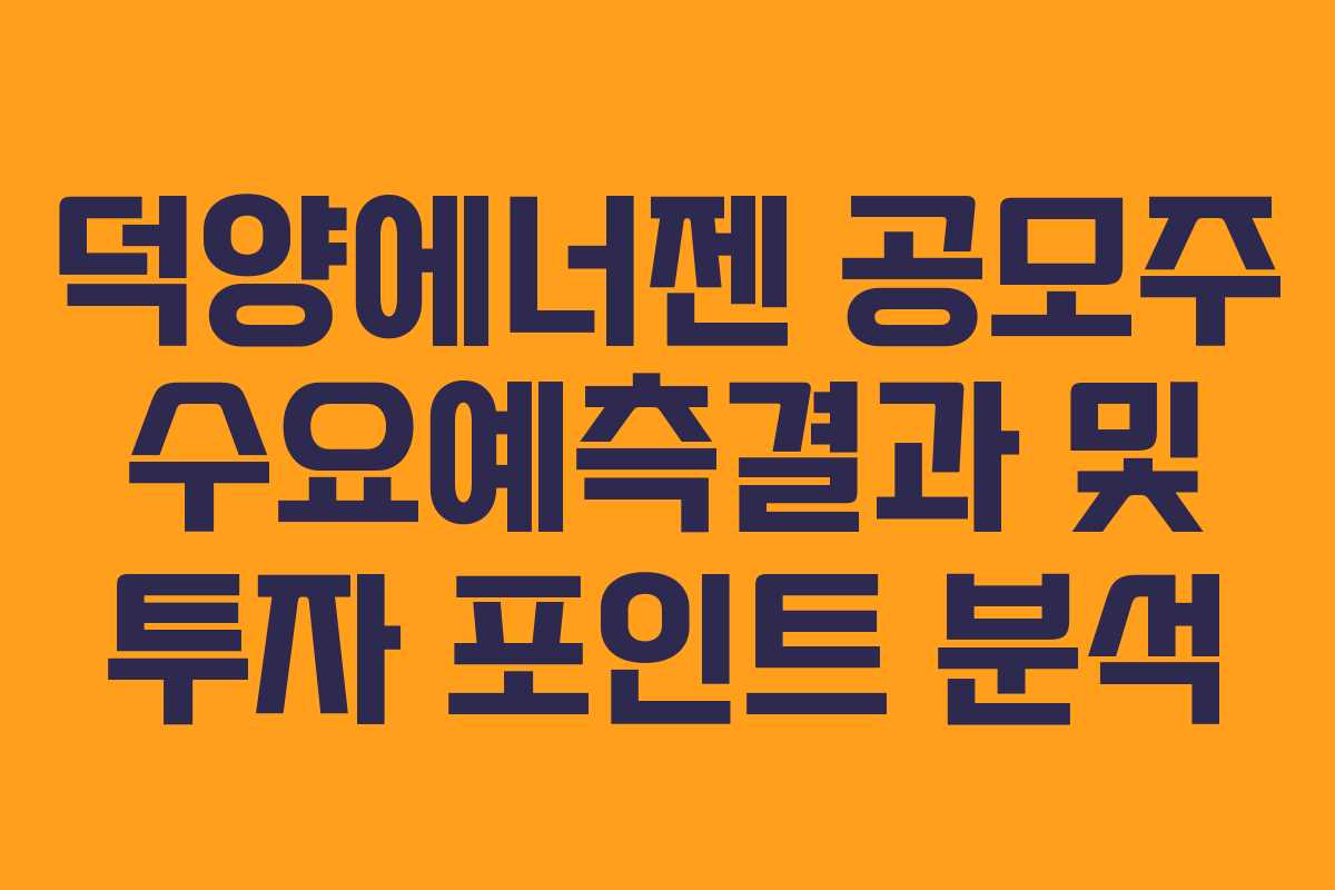 덕양에너젠 공모주 수요예측결과 및 투자 포인트 분석