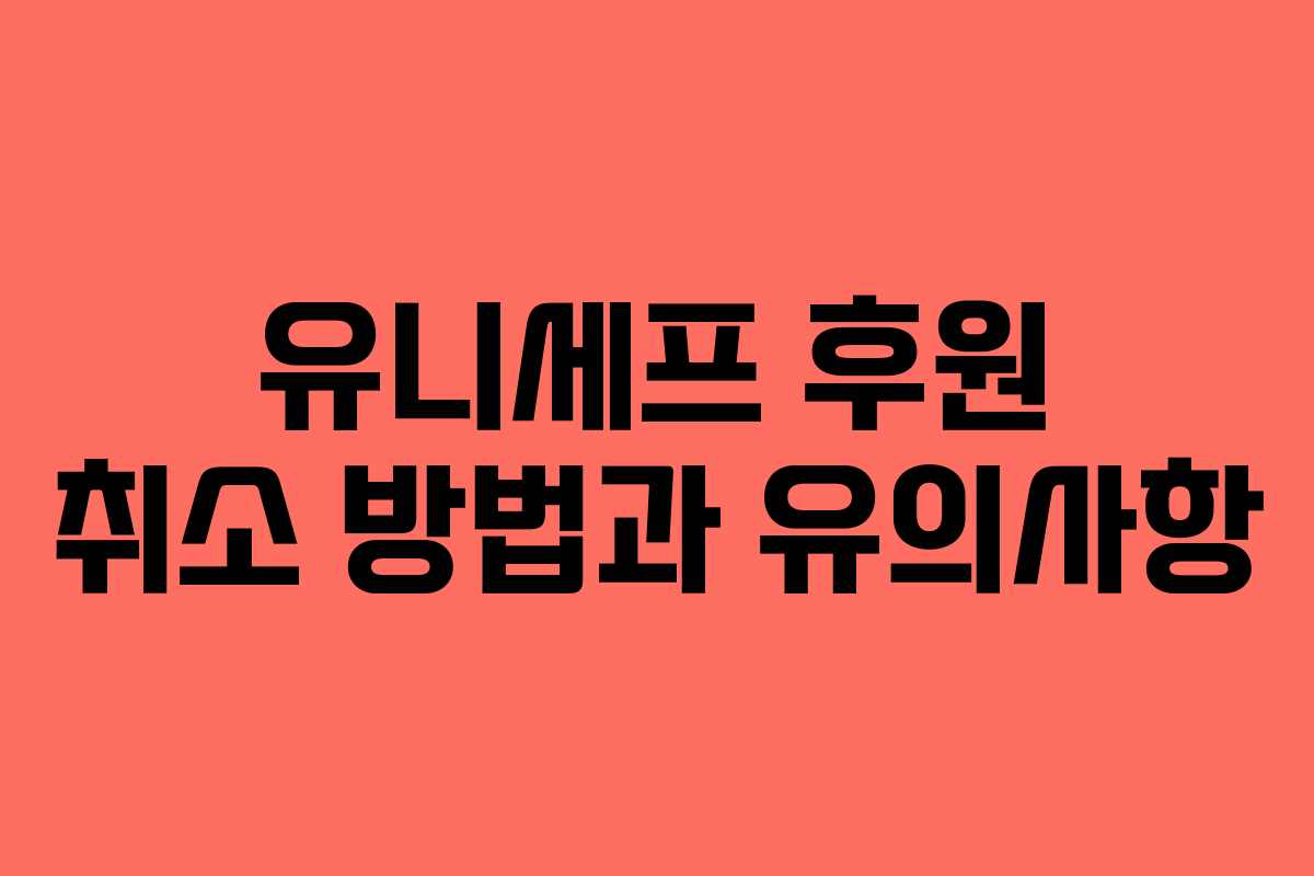 유니세프 후원 취소 방법과 유의사항