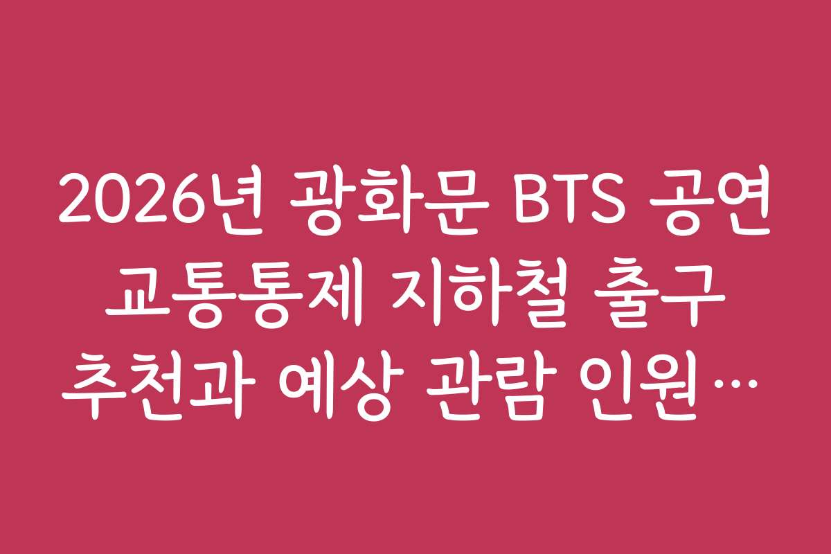 2026년 광화문 BTS 공연 교통통제 지하철 출구 추천과 예상 관람 인원 수치