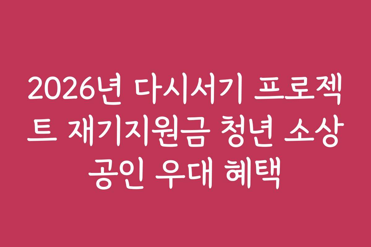 2026년 다시서기 프로젝트 재기지원금 청년 소상공인 우대 혜택