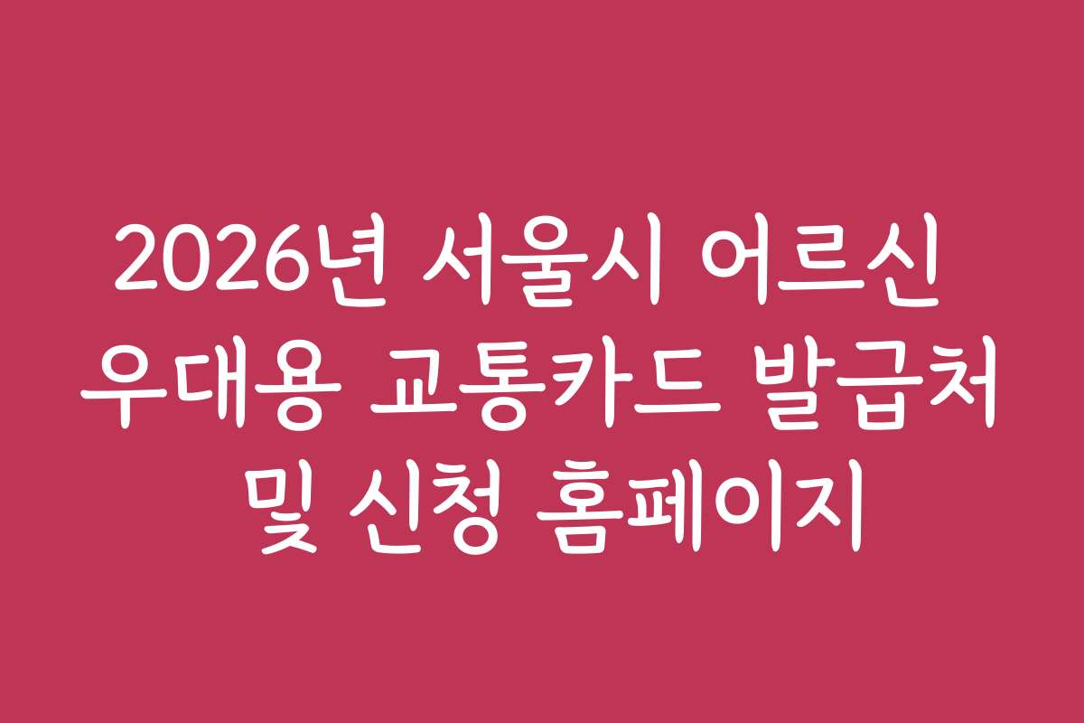 2026년 서울시 어르신 우대용 교통카드 발급처 및 신청 홈페이지
