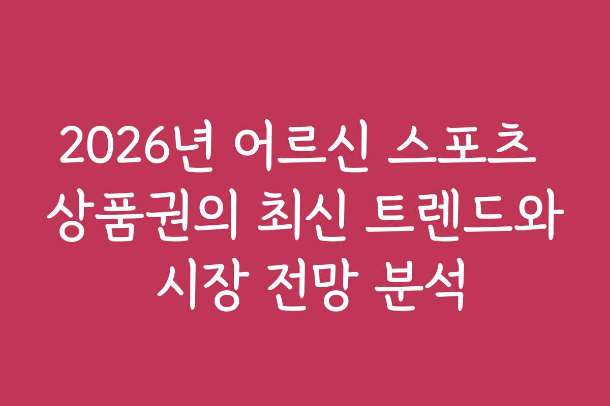 2026년 어르신 스포츠 상품권의 최신 트렌드와 시장 전망 분석