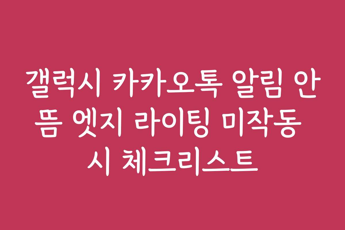 갤럭시 카카오톡 알림 안뜸 엣지 라이팅 미작동 시 체크리스트
