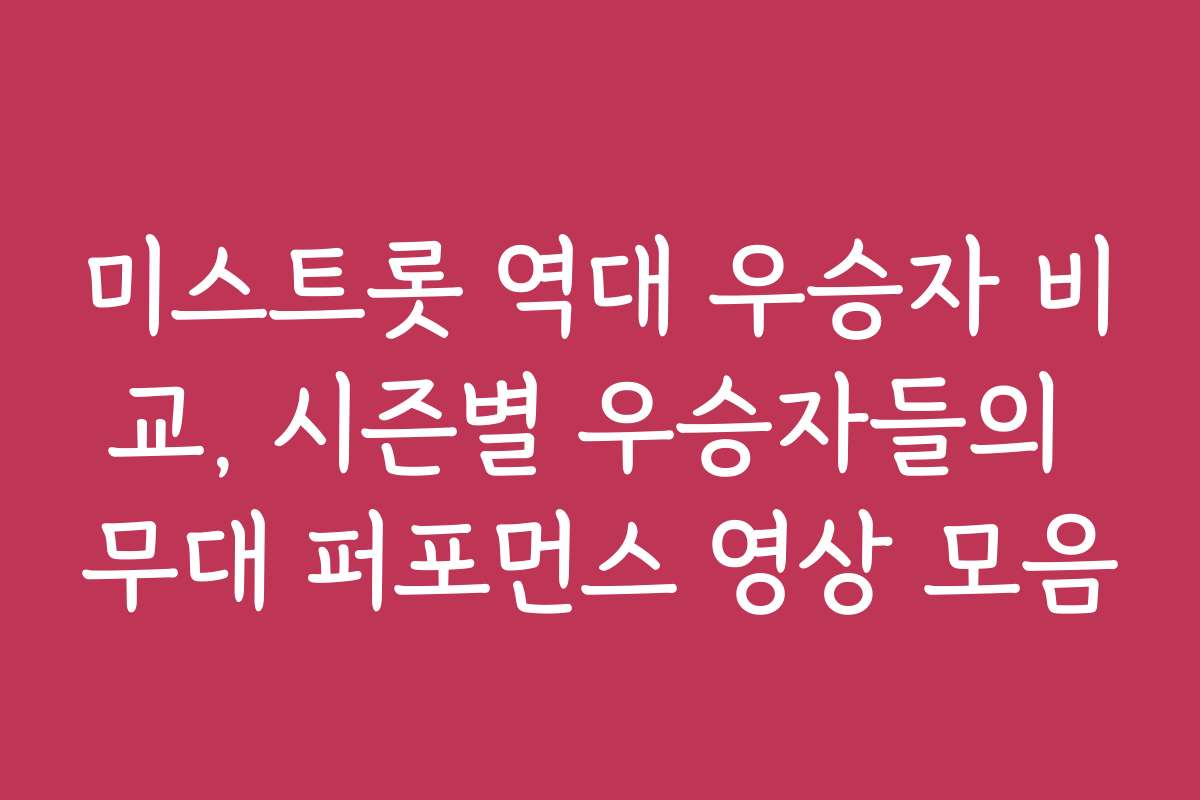 미스트롯 역대 우승자 비교, 시즌별 우승자들의 무대 퍼포먼스 영상 모음