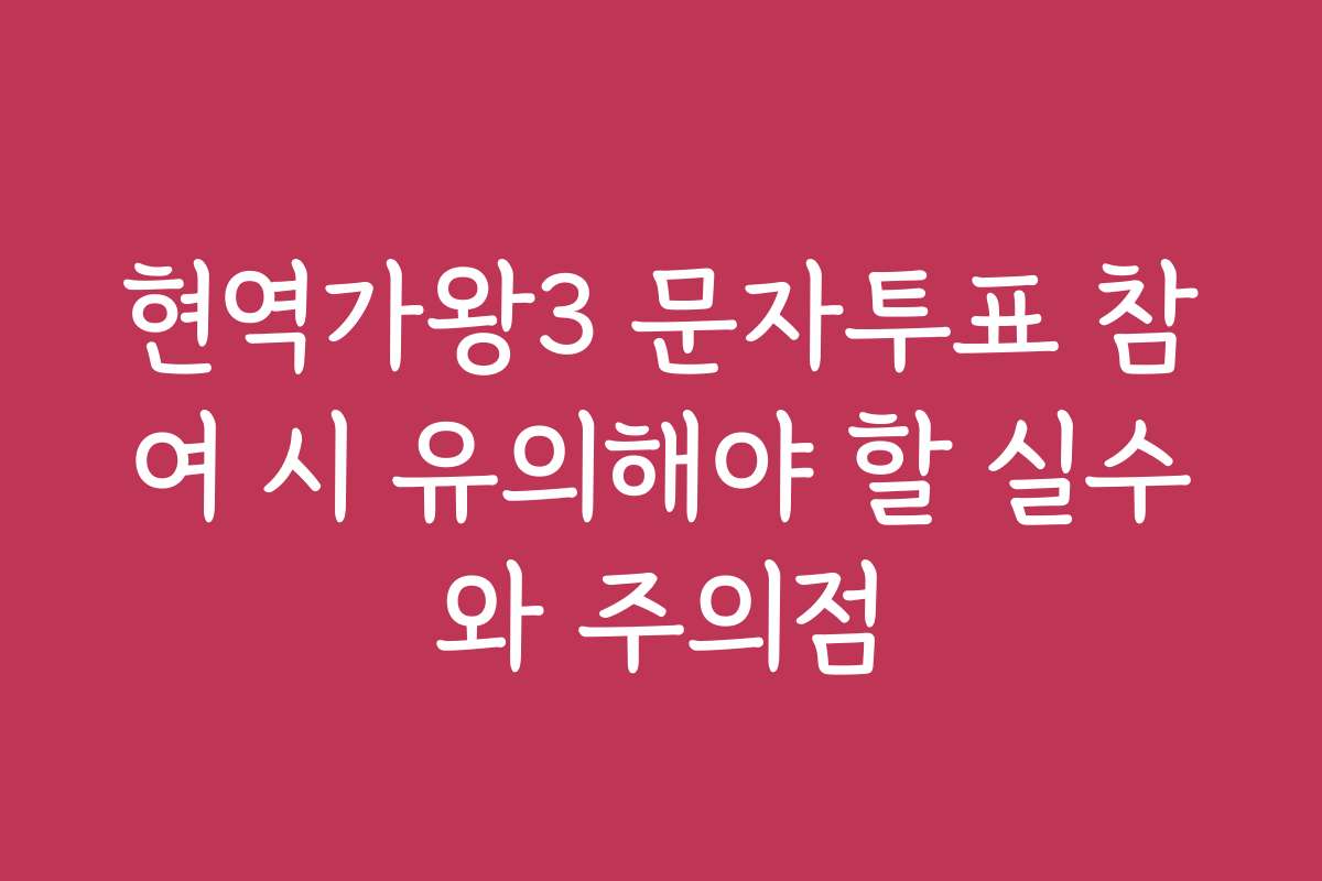 현역가왕3 문자투표 참여 시 유의해야 할 실수와 주의점