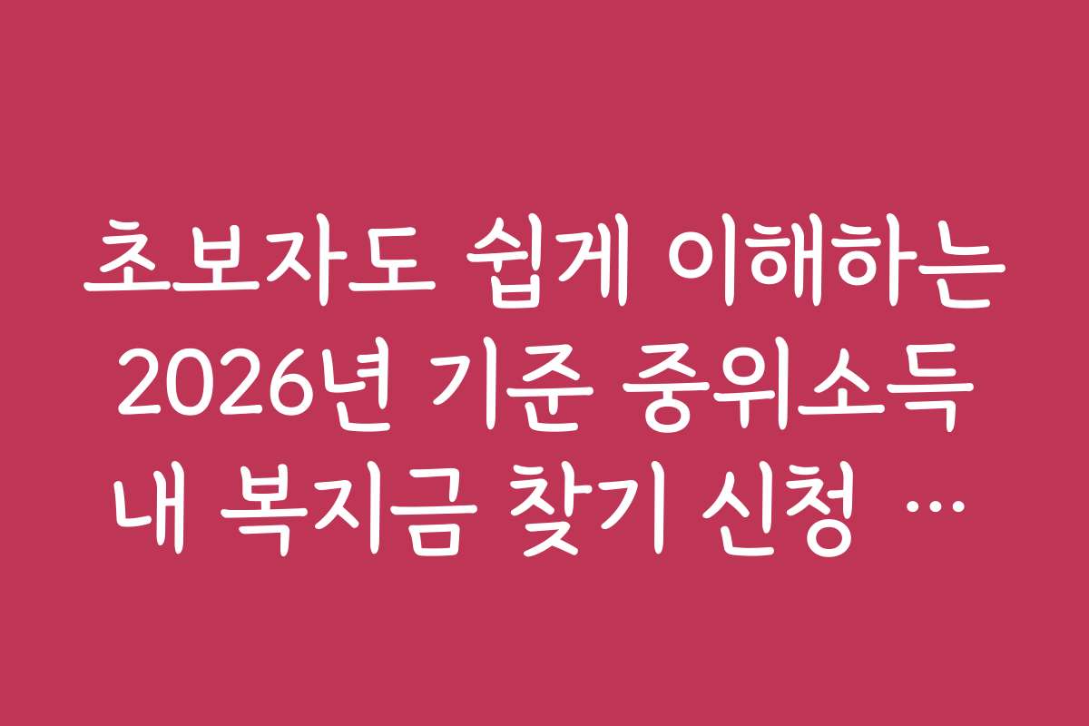 초보자도 쉽게 이해하는 2026년 기준 중위소득 내 복지금 찾기 신청 가이드와 전문가 추천 방법