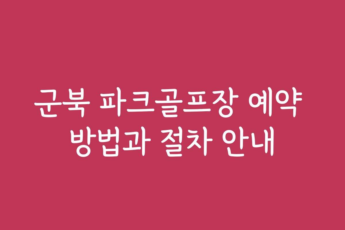 군북 파크골프장 예약 방법과 절차 안내