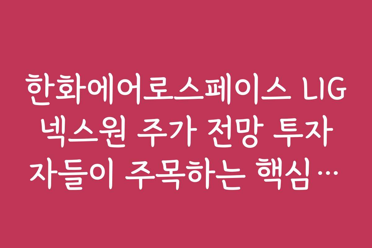 한화에어로스페이스 LIG넥스원 주가 전망 투자자들이 주목하는 핵심 포인트