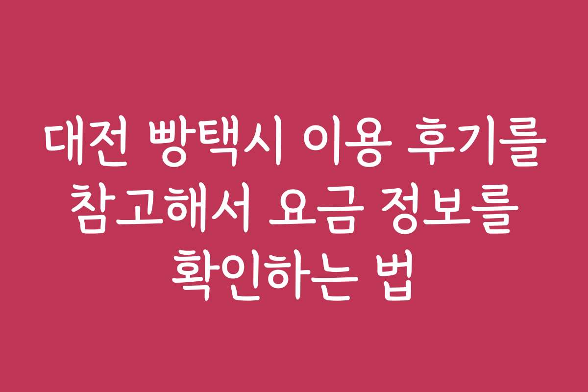대전 빵택시 이용 후기를 참고해서 요금 정보를 확인하는 법