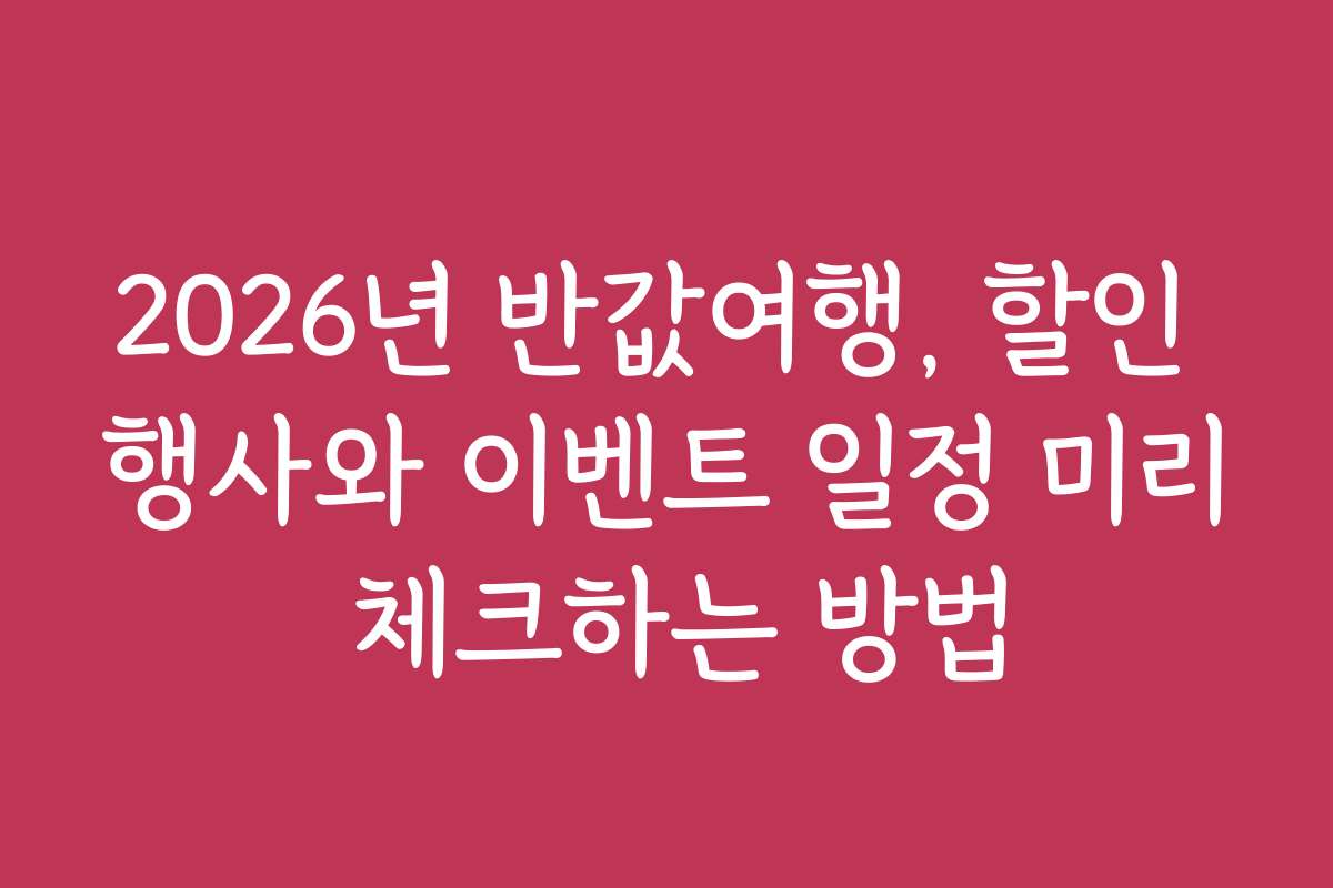 2026년 반값여행, 할인 행사와 이벤트 일정 미리 체크하는 방법