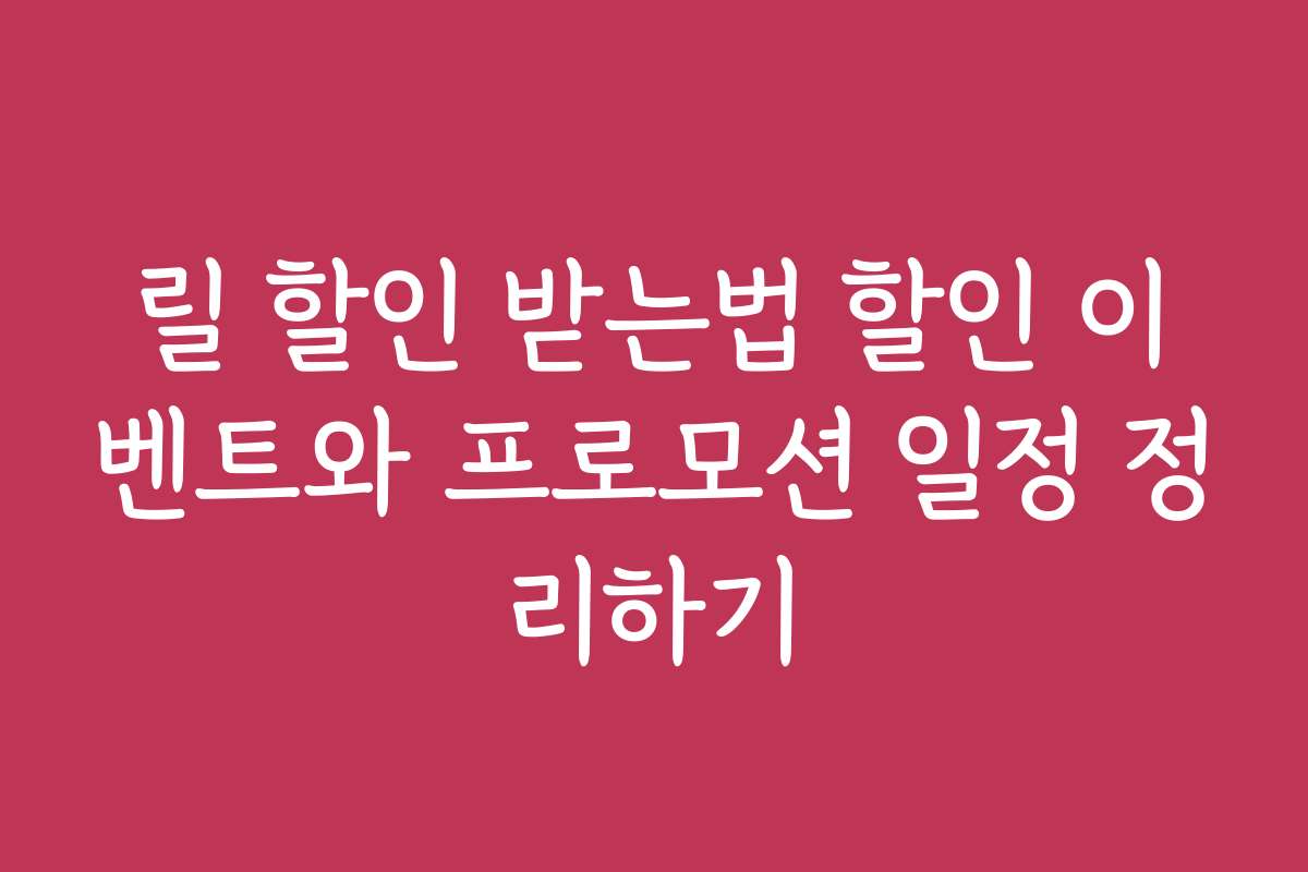 릴 할인 받는법 할인 이벤트와 프로모션 일정 정리하기