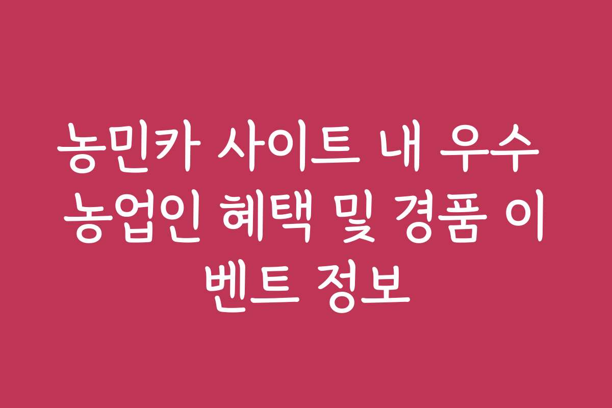 농민카 사이트 내 우수 농업인 혜택 및 경품 이벤트 정보