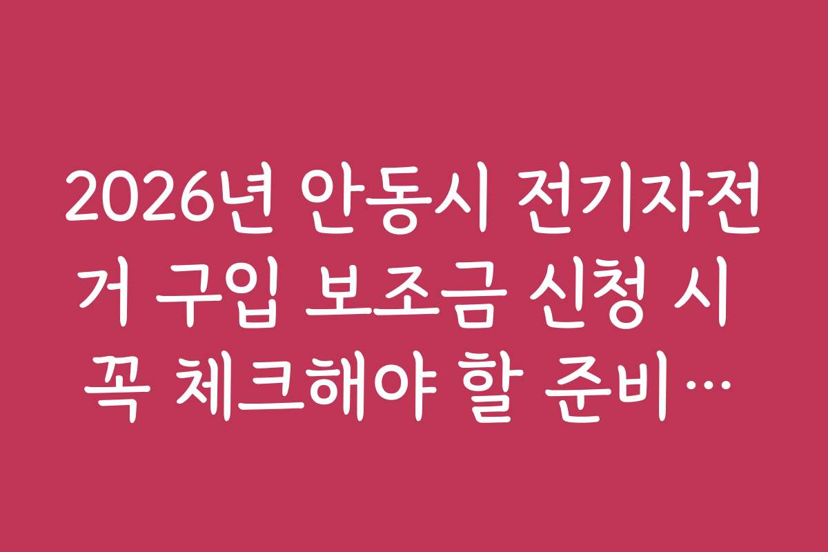 2026년 안동시 전기자전거 구입 보조금 신청 시 꼭 체크해야 할 준비물과 체크리스트를 소개합니다