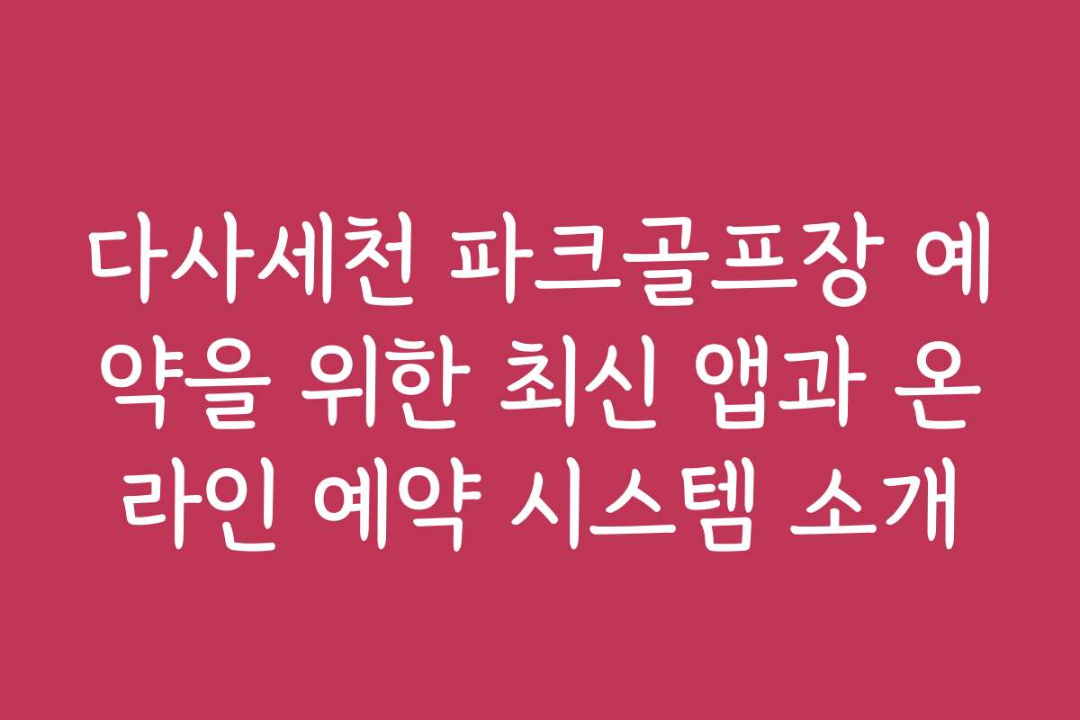 다사세천 파크골프장 예약을 위한 최신 앱과 온라인 예약 시스템 소개