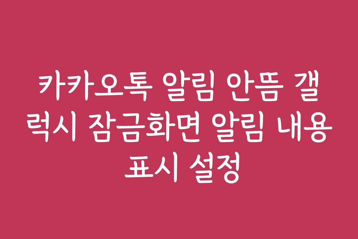 카카오톡 알림 안뜸 갤럭시 잠금화면 알림 내용 표시 설정
