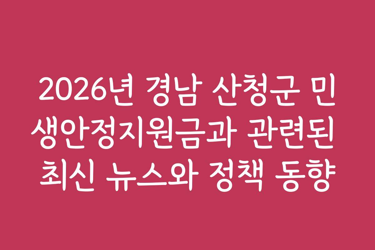 2026년 경남 산청군 민생안정지원금과 관련된 최신 뉴스와 정책 동향