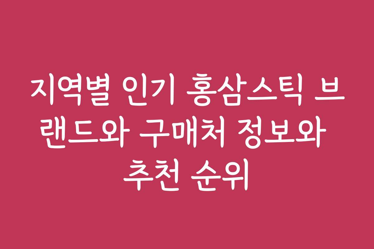 지역별 인기 홍삼스틱 브랜드와 구매처 정보와 추천 순위