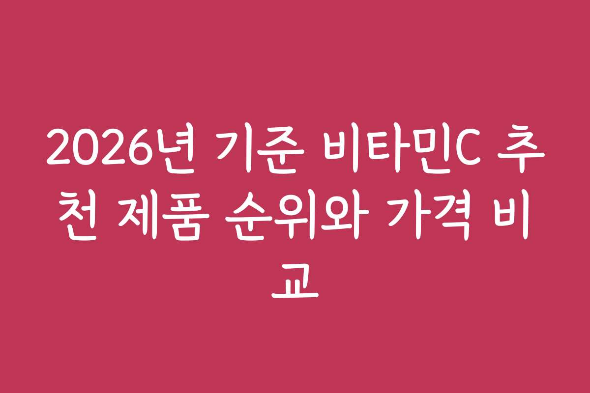 2026년 기준 비타민C 추천 제품 순위와 가격 비교