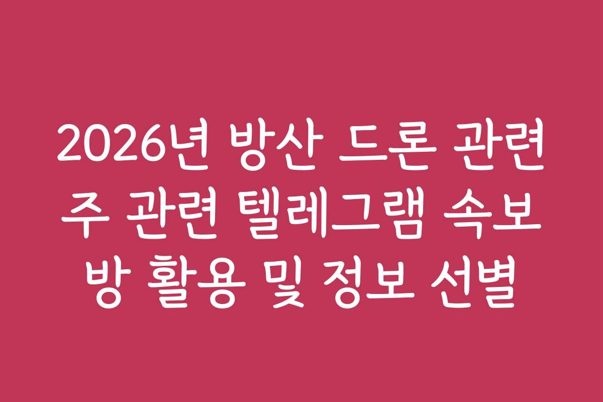 2026년 방산 드론 관련주 관련 텔레그램 속보방 활용 및 정보 선별