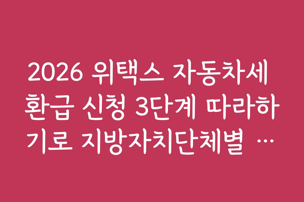 2026 위택스 자동차세 환급 신청 3단계 따라하기로 지방자치단체별 차이와 환급 방식 비교하는 법을 안내합니다