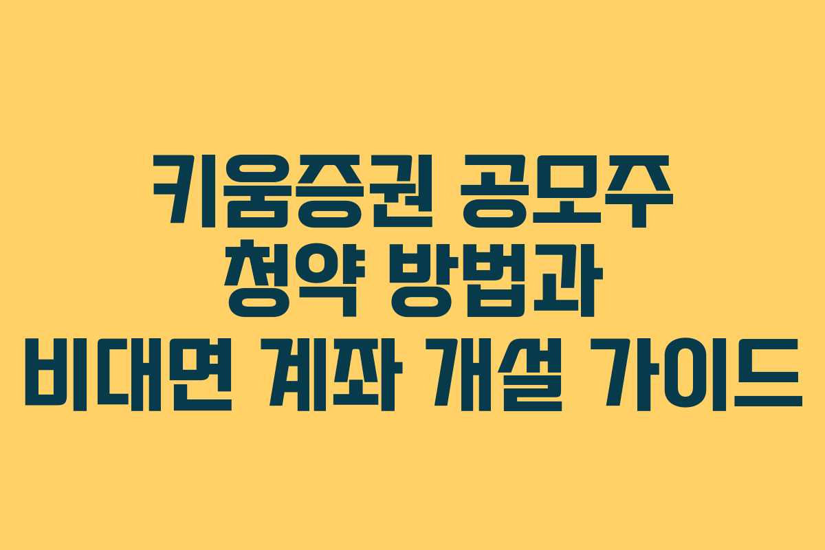 키움증권 공모주 청약 방법과 비대면 계좌 개설 가이드