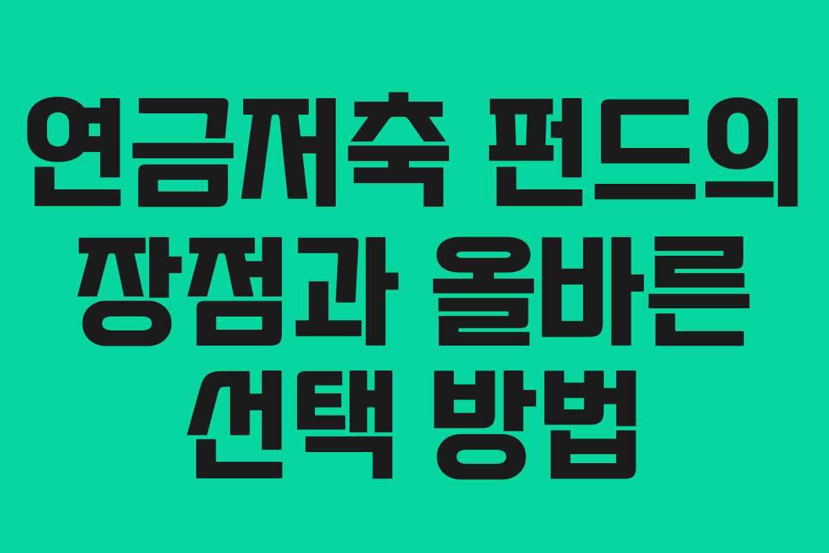 연금저축 펀드의 장점과 올바른 선택 방법