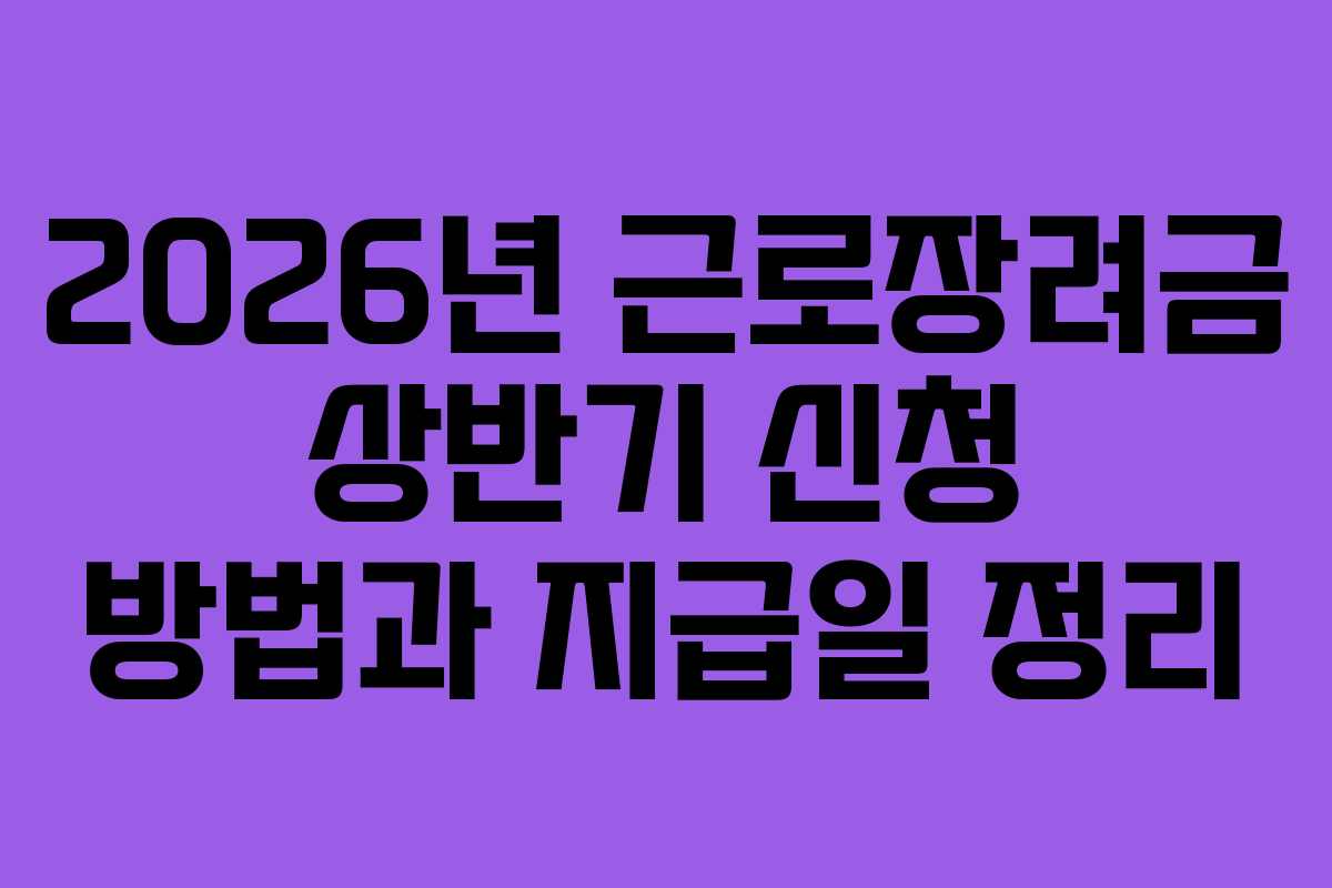 2026년 근로장려금 상반기 신청 방법과 지급일 정리