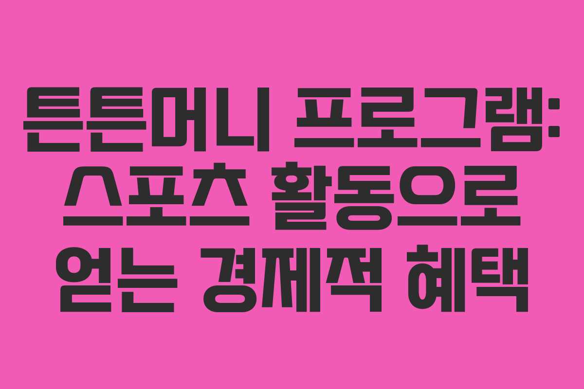 튼튼머니 프로그램: 스포츠 활동으로 얻는 경제적 혜택