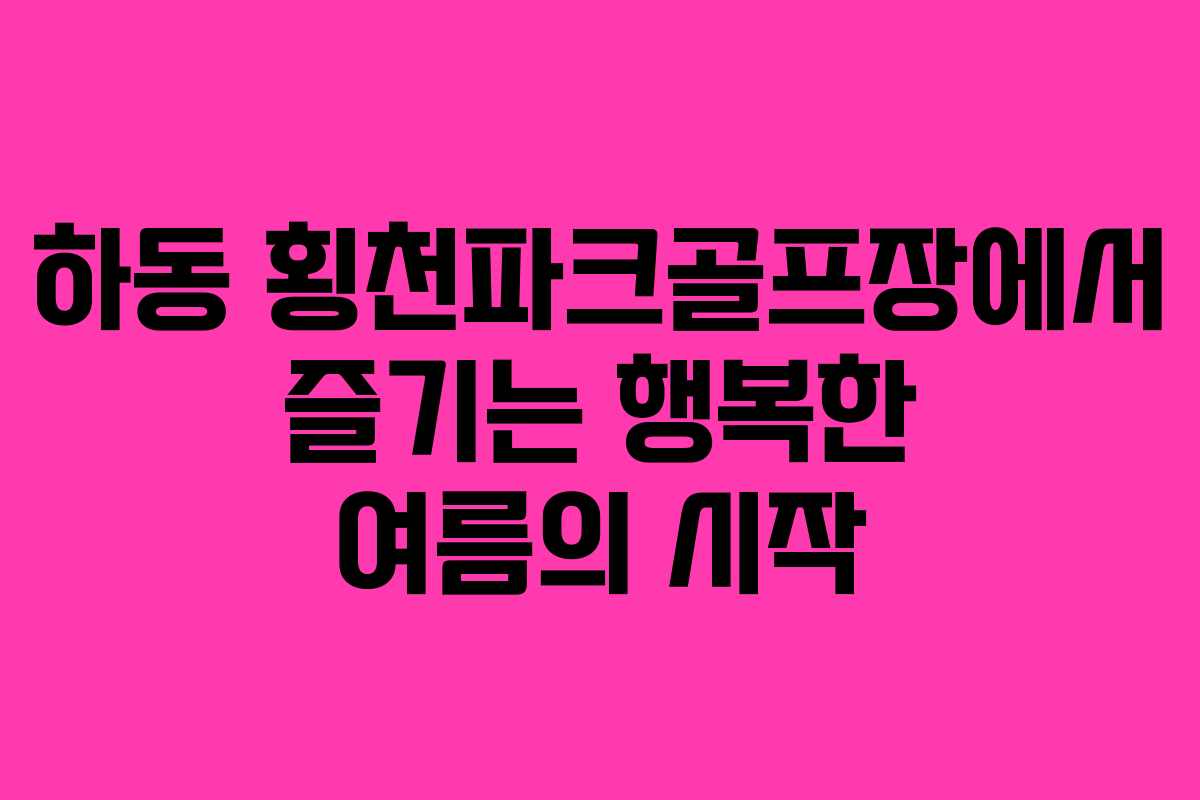 하동 횡천파크골프장에서 즐기는 행복한 여름의 시작
