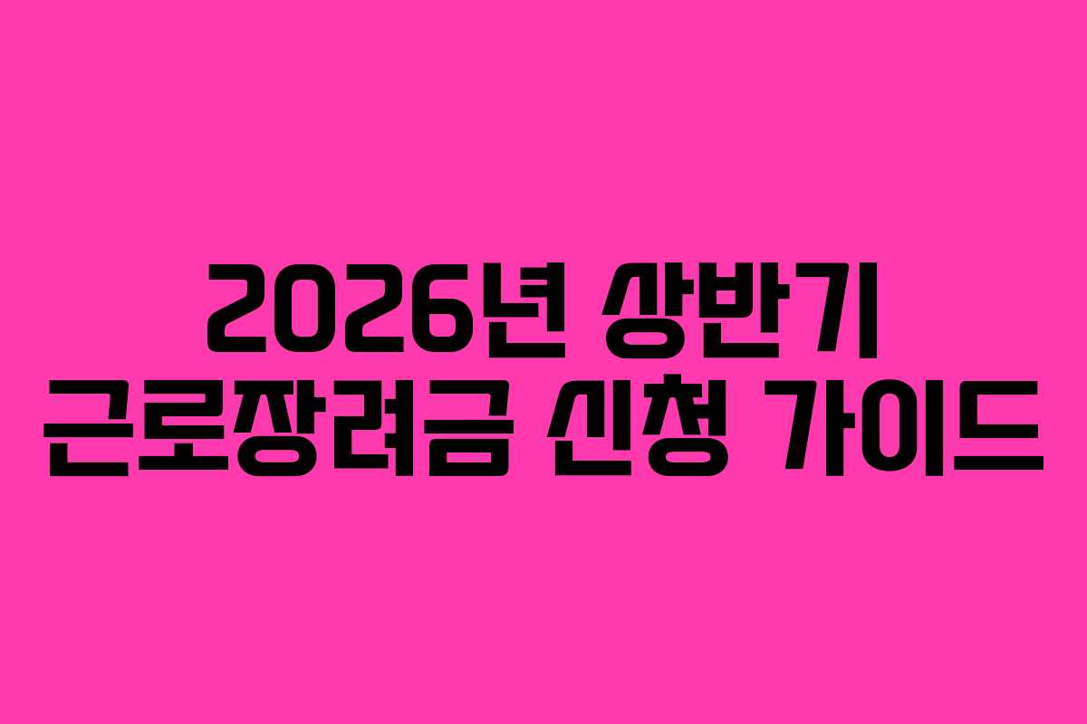 2026년 상반기 근로장려금 신청 가이드