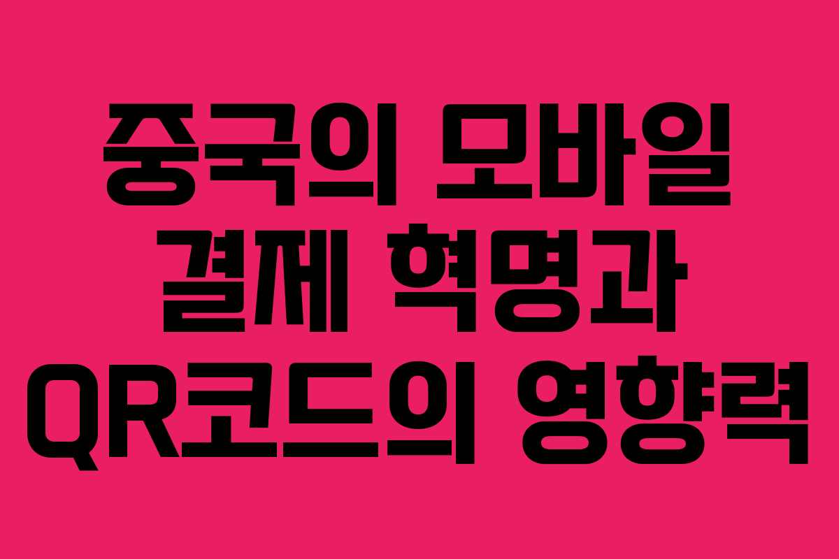 중국의 모바일 결제 혁명과 QR코드의 영향력