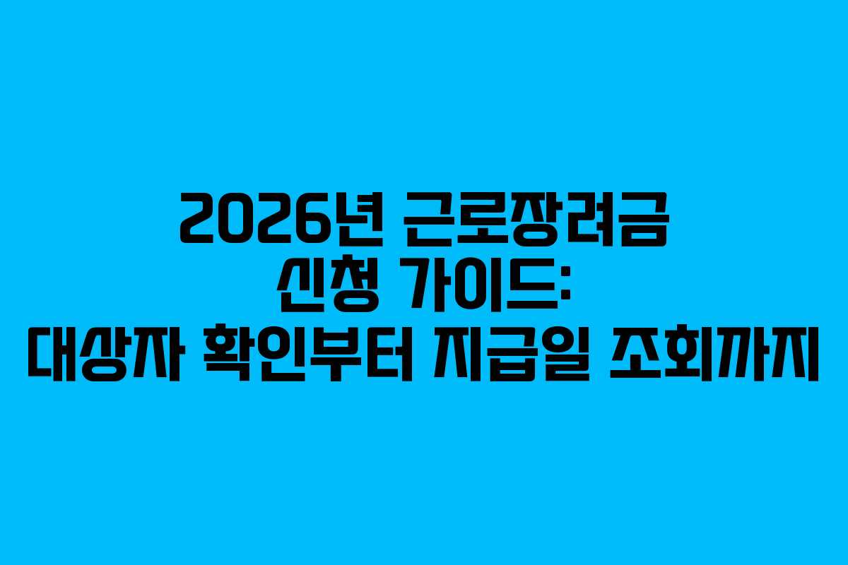 2026년 근로장려금 신청 가이드: 대상자 확인부터 지급일 조회까지