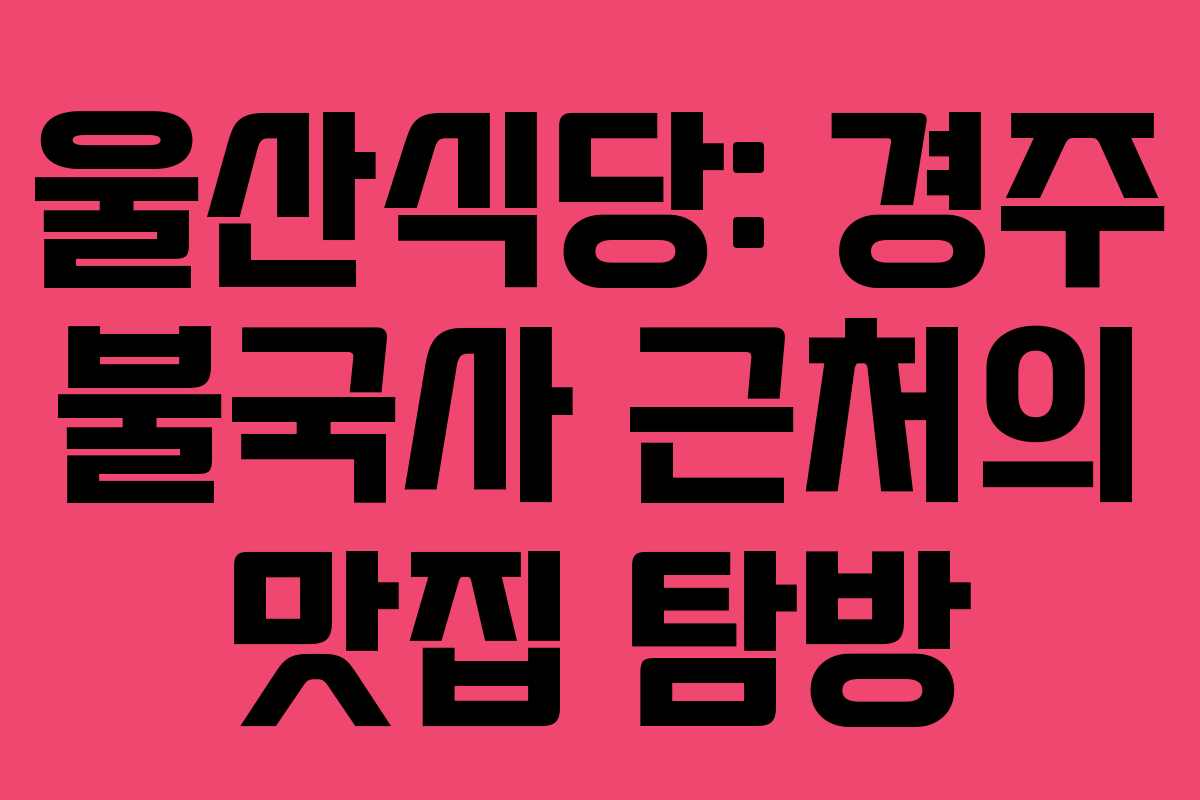 울산식당: 경주 불국사 근처의 맛집 탐방