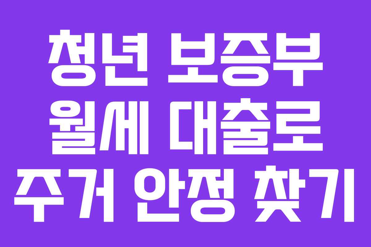 청년 보증부 월세 대출로 주거 안정 찾기